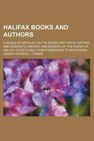 Cover of Halifax Books and Authors; A Series of Articles on the Books Written by Natives and Residents, Ancient and Modern, of the Parish of Halifax (Stretching from Todmorden to Brighouse)