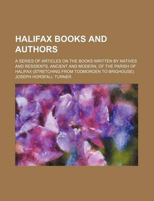 Book cover for Halifax Books and Authors; A Series of Articles on the Books Written by Natives and Residents, Ancient and Modern, of the Parish of Halifax (Stretching from Todmorden to Brighouse)