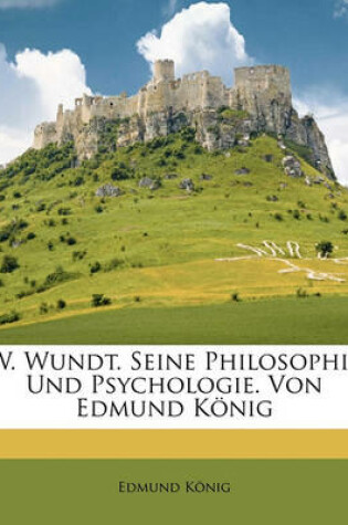 Cover of W. Wundt. Seine Philosophie Und Psychologie. Von Edmund Konig