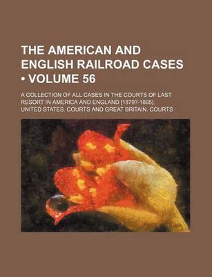 Book cover for The American and English Railroad Cases (Volume 56); A Collection of All Cases in the Courts of Last Resort in America and England [1879?-1895].