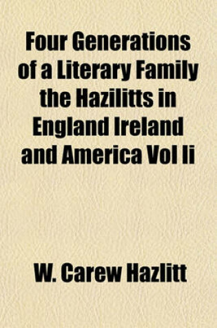 Cover of Four Generations of a Literary Family the Hazilitts in England Ireland and America Vol II