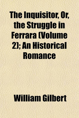 Book cover for The Inquisitor, Or, the Struggle in Ferrara (Volume 2); An Historical Romance