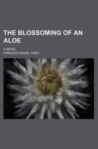 Cover of The Blossoming of an Aloe; A Novel