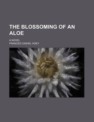 Book cover for The Blossoming of an Aloe; A Novel