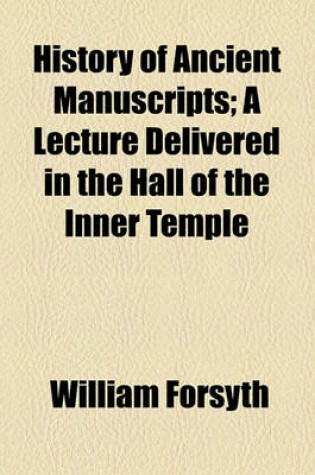 Cover of History of Ancient Manuscripts; A Lecture Delivered in the Hall of the Inner Temple