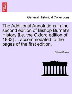 Book cover for The Additional Annotations in the Second Edition of Bishop Burnet's History [I.E. the Oxford Edition of 1833] ... Accommodated to the Pages of the First Edition.