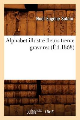 Book cover for Alphabet Illustré Fleurs Trente Gravures (Éd.1868)