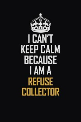 Cover of I Can't Keep Calm Because I Am A Refuse Collector