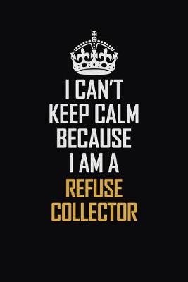 Book cover for I Can't Keep Calm Because I Am A Refuse Collector