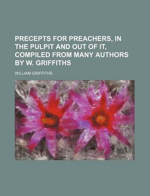 Book cover for Precepts for Preachers, in the Pulpit and Out of It, Compiled from Many Authors by W. Griffiths