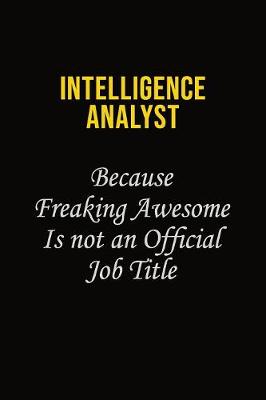 Book cover for Intelligence Analyst Because Freaking Awesome Is Not An Official Job Title