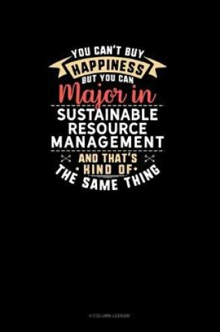 Cover of You Can't Buy Happiness But You Can Major In Sustainable Resource Management and That's Kind Of The Same Thing