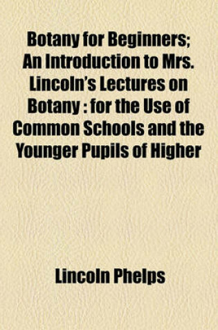 Cover of Botany for Beginners; An Introduction to Mrs. Lincoln's Lectures on Botany