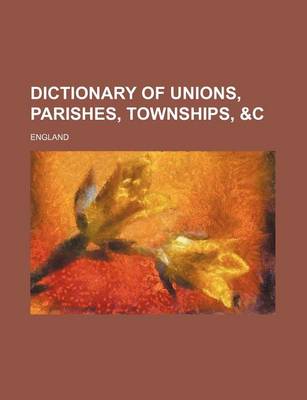 Book cover for Dictionary of Unions, Parishes, Townships, &C