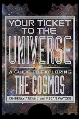 Cover of Your Ticket to the Universe: A Guide to Exploring the Cosmos
