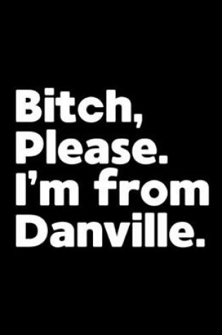 Cover of Bitch, Please. I'm From Danville.