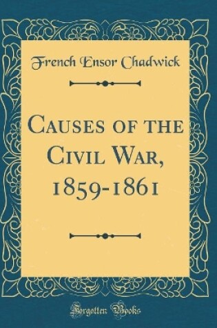 Cover of Causes of the Civil War, 1859-1861 (Classic Reprint)