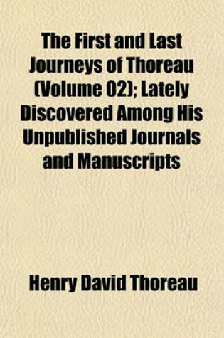 Cover of The First and Last Journeys of Thoreau (Volume 02); Lately Discovered Among His Unpublished Journals and Manuscripts