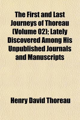 Book cover for The First and Last Journeys of Thoreau (Volume 02); Lately Discovered Among His Unpublished Journals and Manuscripts