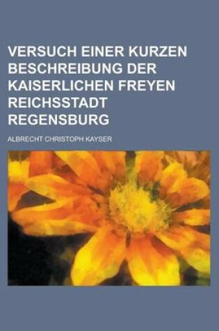 Cover of Versuch Einer Kurzen Beschreibung Der Kaiserlichen Freyen Reichsstadt Regensburg