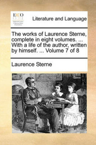 Cover of The Works of Laurence Sterne, Complete in Eight Volumes. ... with a Life of the Author, Written by Himself. ... Volume 7 of 8