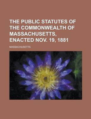 Book cover for The Public Statutes of the Commonwealth of Massachusetts, Enacted Nov. 19, 1881