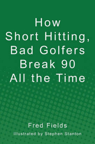 Cover of How Short Hitting, Bad Golfers Break 90 All the Time