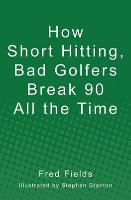 Book cover for How Short Hitting, Bad Golfers Break 90 All the Time