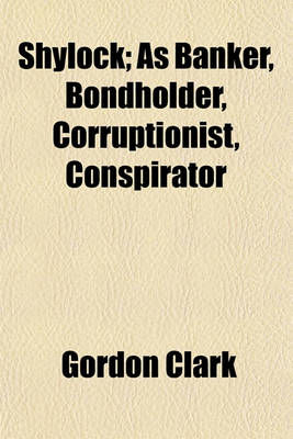 Book cover for Shylock; As Banker, Bondholder, Corruptionist, Conspirator