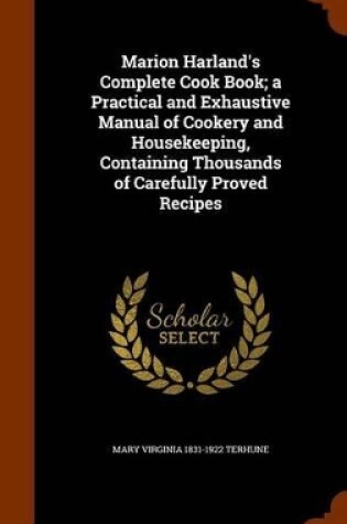 Cover of Marion Harland's Complete Cook Book; A Practical and Exhaustive Manual of Cookery and Housekeeping, Containing Thousands of Carefully Proved Recipes