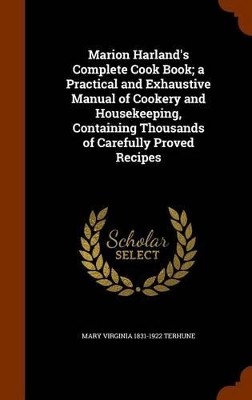 Book cover for Marion Harland's Complete Cook Book; A Practical and Exhaustive Manual of Cookery and Housekeeping, Containing Thousands of Carefully Proved Recipes