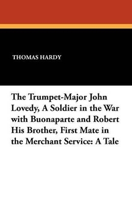 Book cover for The Trumpet-Major John Lovedy, a Soldier in the War with Buonaparte and Robert His Brother, First Mate in the Merchant Service