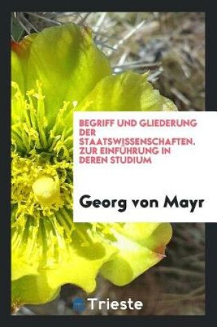 Cover of Begriff Und Gliederung Der Staatswissenschaften. Zur Einf hrung in Deren Studium