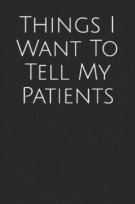 Book cover for Things I Want to Tell My Patients