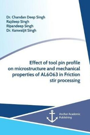 Cover of Effect of Tool Pin Profile on Microstructure and Mechanical Properties of AL6063 in Friction Stir Processing