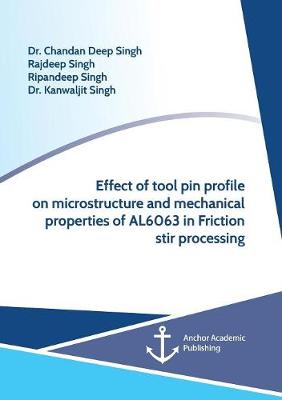 Book cover for Effect of Tool Pin Profile on Microstructure and Mechanical Properties of AL6063 in Friction Stir Processing