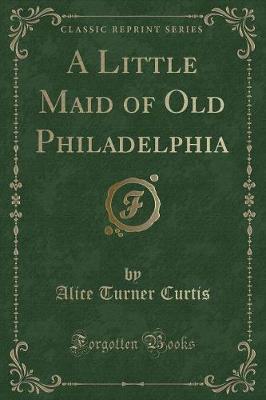 Book cover for A Little Maid of Old Philadelphia (Classic Reprint)