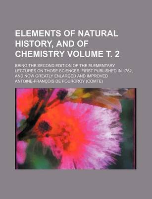 Book cover for Elements of Natural History, and of Chemistry Volume . 2; Being the Second Edition of the Elementary Lectures on Those Sciences, First Published in 17