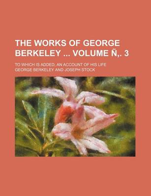 Book cover for The Works of George Berkeley Volume N . 3; To Which Is Added, an Account of His Life