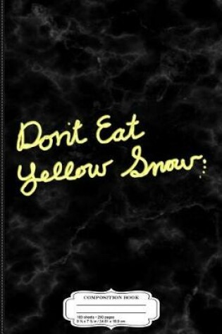 Cover of Don't Eat Yellow Snow Composition Notebook