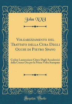 Book cover for Volgarizzamento del Trattato della Cura Degli Occhi di Pietro Spano: Codice Laurenziano Citato Dagli Accademici della Crusca Ora per la Prima Volta Stampato (Classic Reprint)