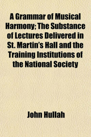 Cover of A Grammar of Musical Harmony; The Substance of Lectures Delivered in St. Martin's Hall and the Training Institutions of the National Society