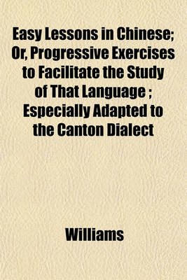 Book cover for Easy Lessons in Chinese; Or, Progressive Exercises to Facilitate the Study of That Language; Especially Adapted to the Canton Dialect