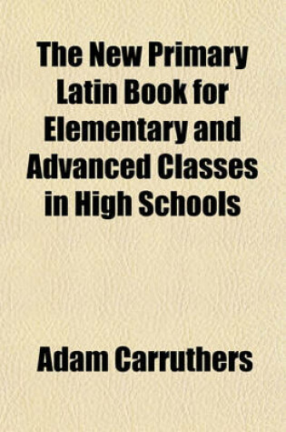 Cover of The New Primary Latin Book for Elementary and Advanced Classes in High Schools