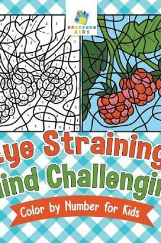 Cover of Eye Straining, Mind Challenging Color by Number for Kids