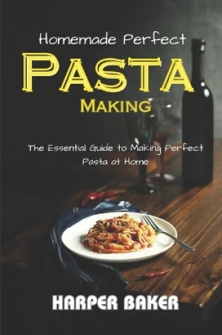 Cover of Homemade Perfect Pasta Making