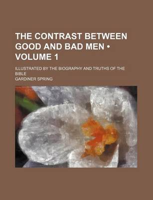 Book cover for The Contrast Between Good and Bad Men (Volume 1); Illustrated by the Biography and Truths of the Bible