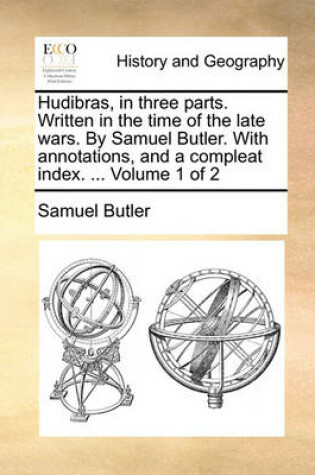 Cover of Hudibras, in Three Parts. Written in the Time of the Late Wars. by Samuel Butler. with Annotations, and a Compleat Index. ... Volume 1 of 2