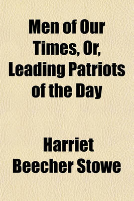 Book cover for Men of Our Times, Or, Leading Patriots of the Day; Being Narratives of the Lives and Deeds of Statesmen, Generals, and Orators Including Biographical Sketches and Anecdotes of Lincoln, Grant, Garrison, Sumner, Chase, Wilson, Greeley, Farragut, Andrew, Colf