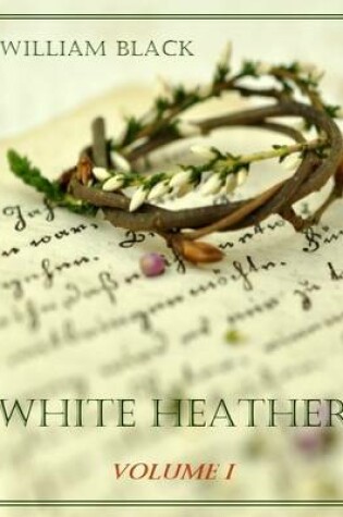 Cover of White Heather : Volume I (Illustrated)